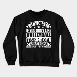 It's Okay If You Don't Like Volleyball It's Kind Of A Smart People Sports Anyway Volleyball Lover Crewneck Sweatshirt